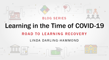 Learning in the Time of COVID-19 blog series: Road to Learning Recovery by Linda Darling-Hammond